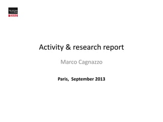 Activity & research report
Marco Cagnazzo
Paris, September 2013
 