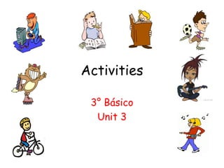 Activities
3° Básico
Unit 3
 