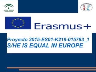 Proyecto 2015-ES01-K219-015783_1
S/HE IS EQUAL IN EUROPE
 
