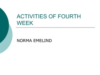 ACTIVITIES OF FOURTH WEEK NORMA EMELIND 