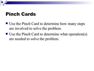 Pinch Cards <ul><li>Use the Pinch Card to determine how many steps are involved to solve the problem. </li></ul><ul><li>Us...