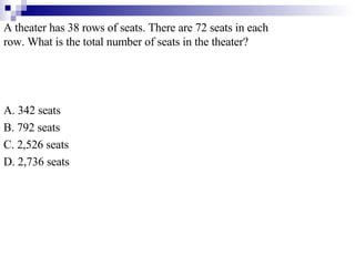 A theater has 38 rows of seats. There are 72 seats in each row. What is the total number of seats in the theater? A. 342 s...