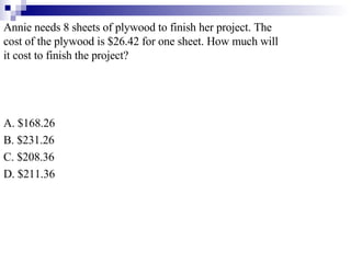 Annie needs 8 sheets of plywood to finish her project. The cost of the plywood is $26.42 for one sheet. How much will it c...