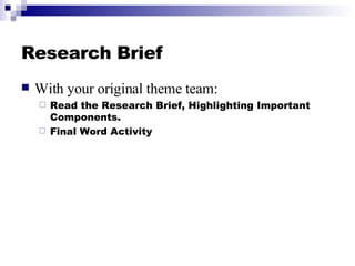 Research Brief <ul><li>With your original theme team: </li></ul><ul><ul><li>Read the Research Brief, Highlighting Importan...