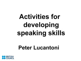 Peter Lucantoni
Activities for
developing
speaking skills
 