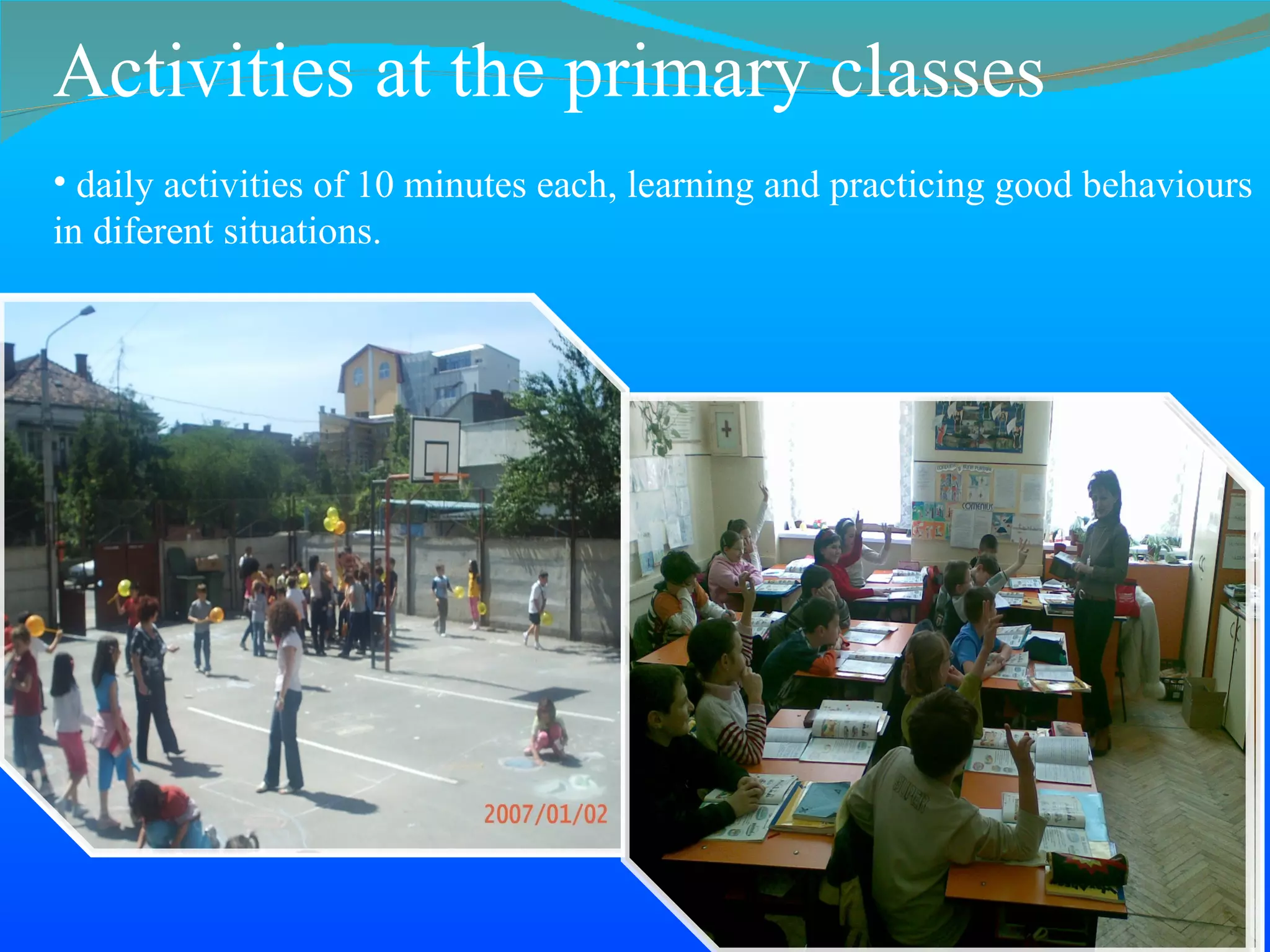 Activities at the primary classes daily activities of 10 minutes each, learning and practicing good behaviours  in diferent situations. 