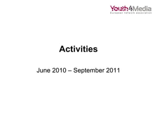 Activities June 2010 – September 2011 