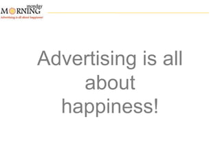 Advertising is all
about
happiness!

 