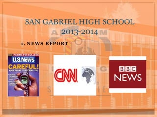 1. NEWS REPORT
SAN GABRIEL HIGH SCHOOL
2013-2014