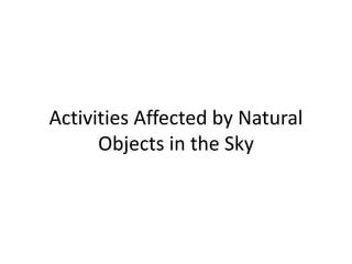 Activities Affected by Natural
Objects in the Sky
 