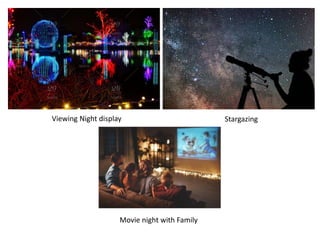 Viewing Night display Stargazing
Movie night with Family
 