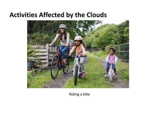 Activities Affected by the Clouds
Riding a bike
 