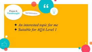 “Phase A:
Forethought
✦ An interested topic for me
✦ Suitable for AQA Level 1
 