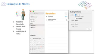1. Create a
Reminder
2. Insert your
Goals
3. Add Date &
Time
Example 4: Notes
 