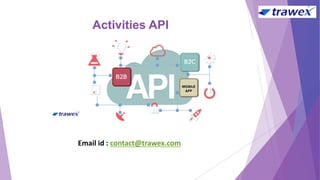 Activities API
Email id : contact@trawex.com
 