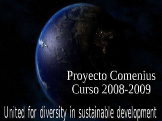 Proyecto Comenius  Curso 2008-2009 United for diversity in sustainable development 