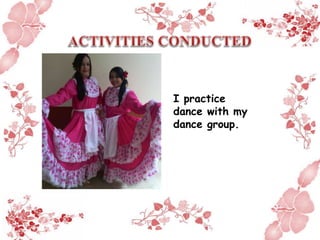 I practice
dance with my
dance group.
 