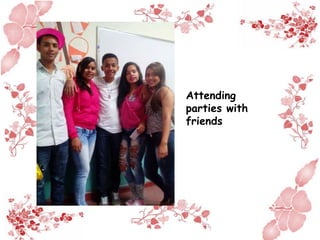 Attending
parties with
friends
 