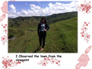 I Observed the town from the
viewpoint
 