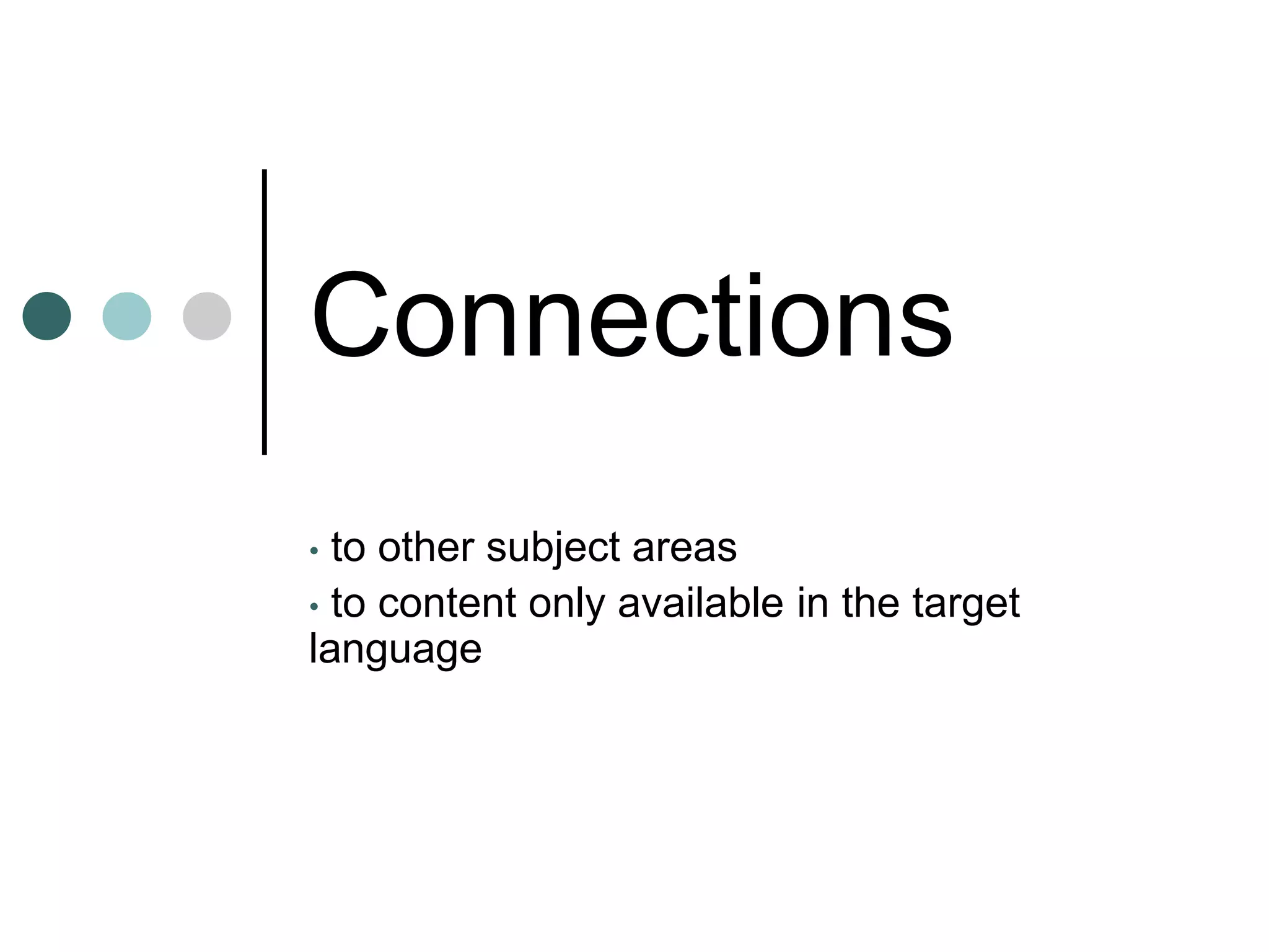 Connections
• to other subject areas
• to content only available in the target
language
 
