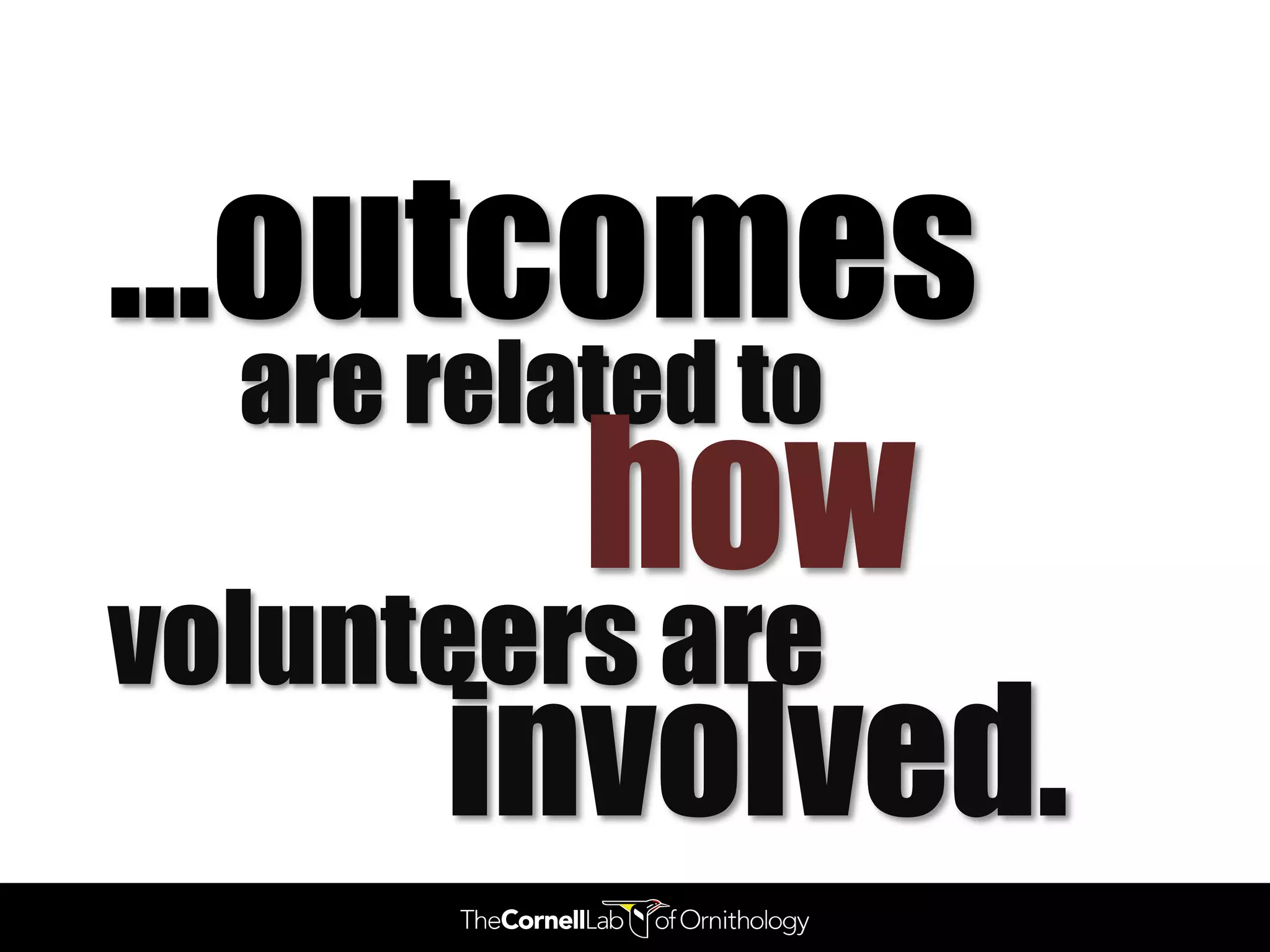 …outcomes
 are related to
         how
volunteers are
      involved.
 
