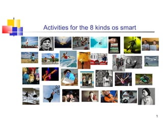 1
Activities for the 8 kinds os smart
 