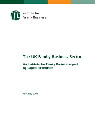 The UK Family Business Sector
An Institute for Family Business report
by Capital Economics




February 2008
 