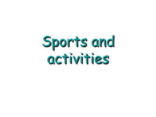 Sports andSports and
activitiesactivities
 