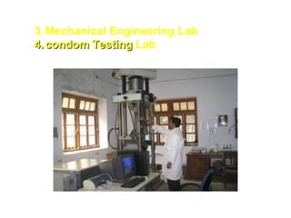 3.Mechanical Engineering Lab
4.4. condom Testingcondom Testing Lab
 