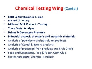 Chemical Testing Wing (Contd.)
• Food & Microbiological Testing
• Fats and Oil Testing
• Milk and Milk Products Testing
• ...
