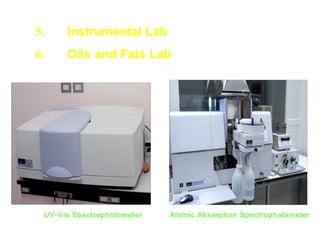 UV-Vis Spectrophotometer
5. Instrumental Lab
6. Oils and Fats Lab
Atomic Absorption Spectrophotometer
 