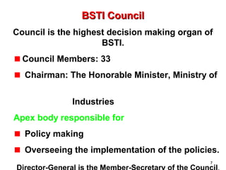 77
BSTI CouncilBSTI Council
Council is the highest decision making organ of
BSTI.
Council Members: 33
Chairman: The Honora...