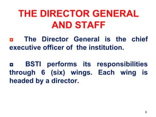 99
THE DIRECTOR GENERAL
AND STAFF
◘ The Director General is the chief
executive officer of the institution.
◘ BSTI perform...