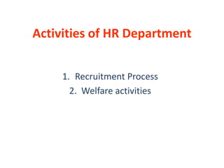 Activities of HR Department
1. Recruitment Process
2. Welfare activities
 