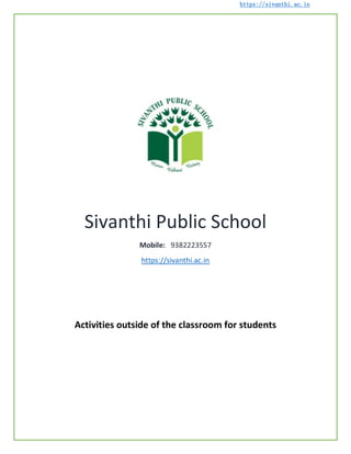 https://sivanthi.ac.in
Sivanthi Public School
Mobile: 9382223557
https://sivanthi.ac.in
Activities outside of the classroom for students
 