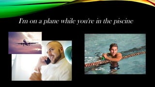 I'm on a plane while you're in the piscine
 