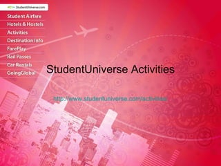 StudentUniverse Activities http://www.studentuniverse.com/activities/ 