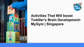 Activities That Will boost
Toddler’s Brain Development-
MyGym | Singapore
 
