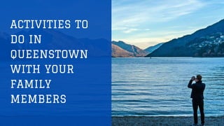 ACTIVITIES TO
DO IN
QUEENSTOWN
WITH YOUR
FAMILY
MEMBERS
 