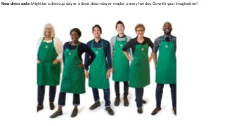 New dress code: Might be a dress up day or a dress down day or maybe a crazy hat day. Go with your imagination!
 