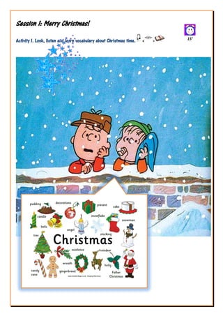 Session 1: Merry Christmas!
                                                                              15’
Activity 1. Look, listen and learn vocabulary about Christmas time.   +   +
 