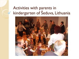 Activities with parents
Activities with parents in
in
kindergar
kindergart
ten
en of Šeduva,
of Šeduva, Lithuania
Lithuania
 