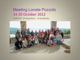 Meeting Lonate Pozzolo
14-20 October 2012
GUESTS: 14 teachers – 8 students
 