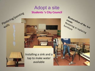 Adopt a site
Students ‘s City Council
Installing a sink and a
tap to make water
available
 