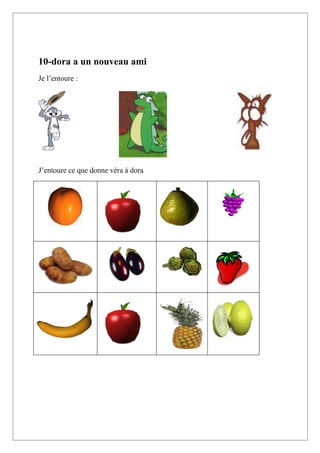 10-dora a un nouveau ami
Je l’entoure :




 Un chat



J’entoure ce que donne vèra à dora
 