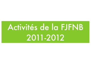 Activités de la FJFNB
     2011-2012
 