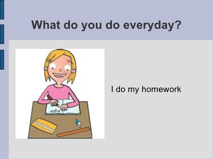 You can do your homework. Do homework present simple. Do my homework.