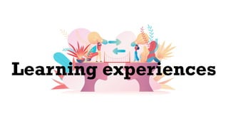 Learning experiences
 
