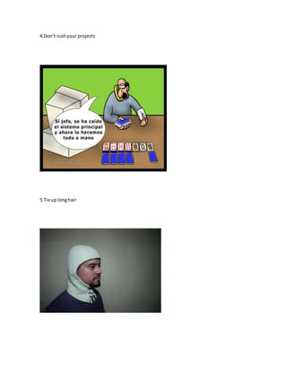 4.Don’t rushyour projects
5.Tie up longhair
 