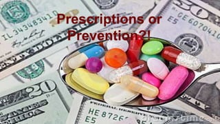 Prescriptions or
Prevention?!
 